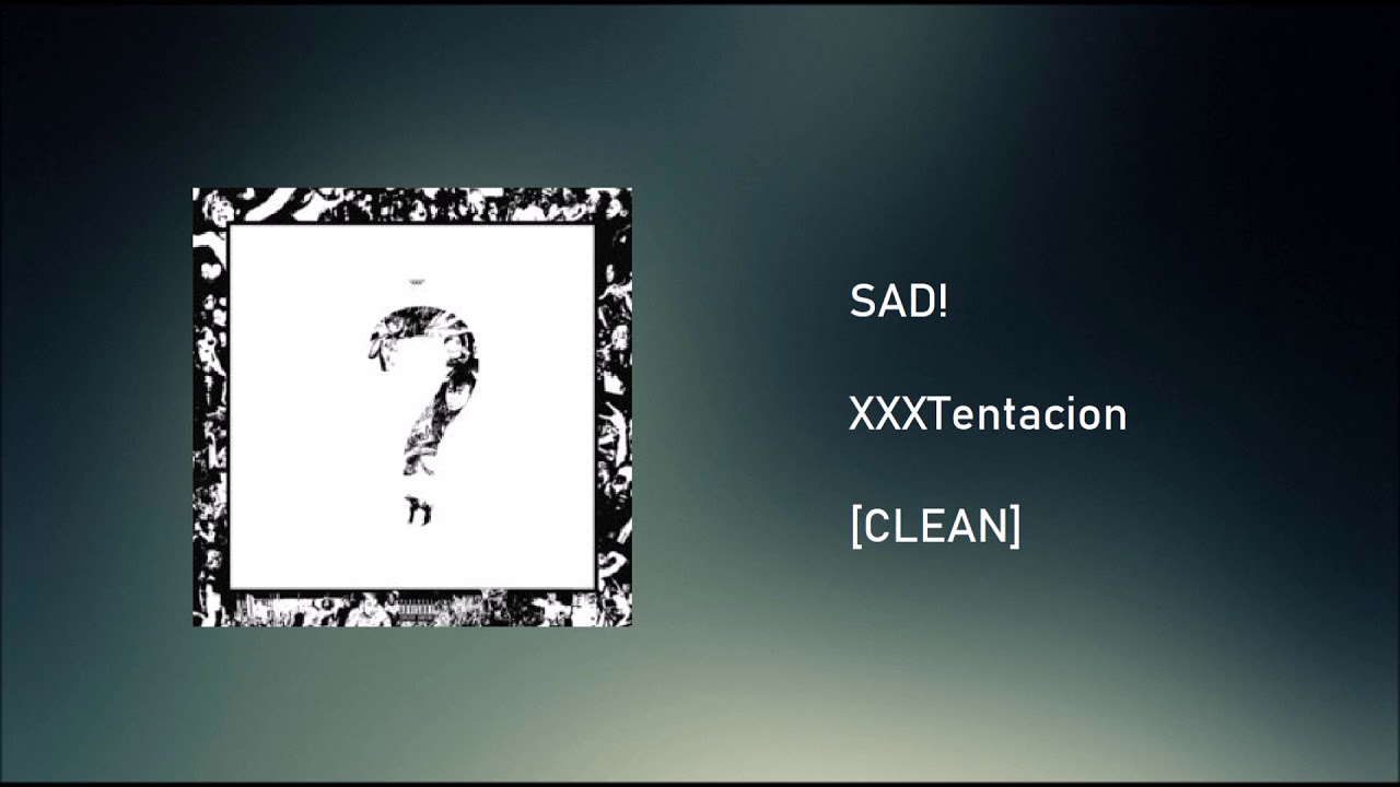 SAD!, Sad, Clean, Clean Version, Best Edit, New Music, XXXTentacion, XXXTen...