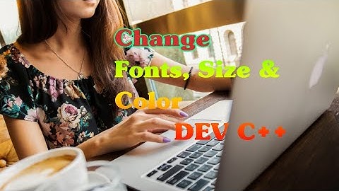 How to change Dev C++ Font Style + Size and color