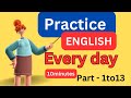 (Part - 1to13 ) Everyday English ConversationPractice | 10Minutes English Listening