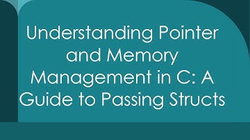 Understanding Pointer and Memory Management in C: A Guide to Passing Structs