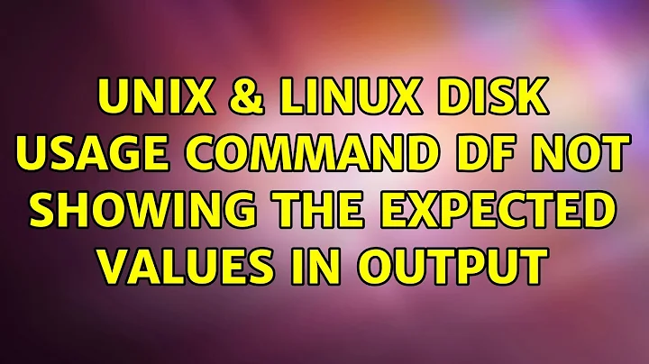 Unix & Linux: Disk usage command df not showing the expected values in output