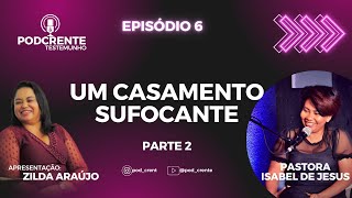 EP 6: Testemunho Forte: Ela vivia um casamento sufocante ! (Pastora Isabel de Jesus) | PARTE 2