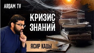 Кризис знаний | Ясир Кады