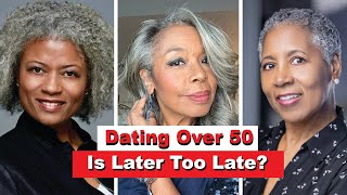 Dating Over 50- Is Later Too Late?