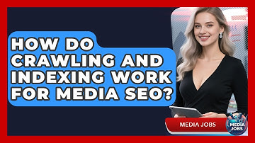 How Do Crawling And Indexing Work For Media SEO? - Media Jobs