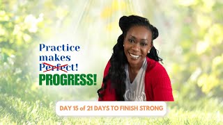 DAY 15: Practice makes Progress, Not Perfection!