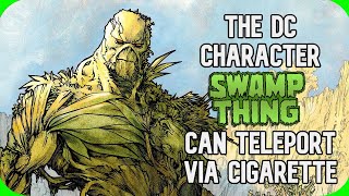 Fact Fiend  The DC Character Swamp Thing can Teleport Via Cigarette