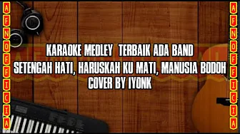 KARAOKE MEDLEY TERBAIK ADA BAND |SETENGAH HATI |HARUSKAH KUMATI|MANUSIA BODOH |COVER BY IYONK KARAOKE MEDLEY TERBAIK ADA BAND |SETENGAH HATI |HARUSKAH KUMATI|MANUSIA BODOH |COVER BY IYONK