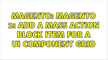 Magento: Magento 2: Add a mass action block item for a UI Component grid (2 Solutions!!)