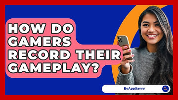 How Do Gamers Record Their Gameplay? - Be App Savvy