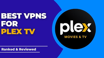 Best VPNs for Plex TV - Ranked & Reviewed for 2023