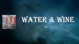 X - Water &amp; Wine (Lyrics)