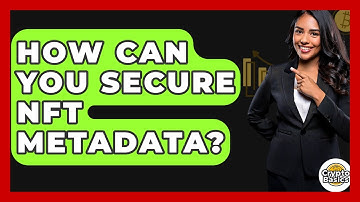 How Can You Secure NFT Metadata? - CryptoBasics360.com