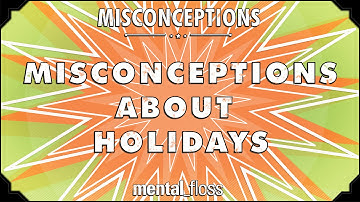 Misconceptions about Holidays - mental_floss on YouTube (Ep. 52) | Mental Floss