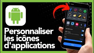 Comment Personnaliser Les Icônes Des Applications Sur Android Guide Complet