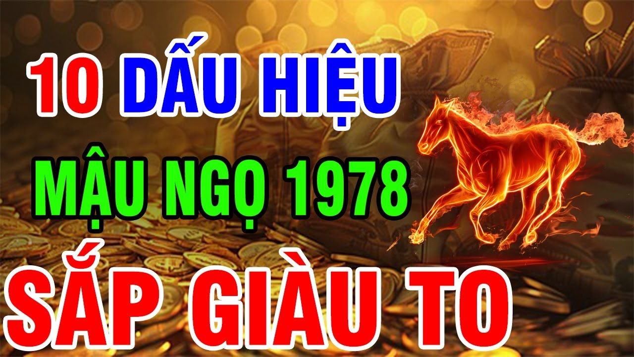 Tuổi Mậu Ngọ 1978 SẮP GIÀU, Nhận Phước Trời Ban Thường Có 10 Dấu Hiệu Này!