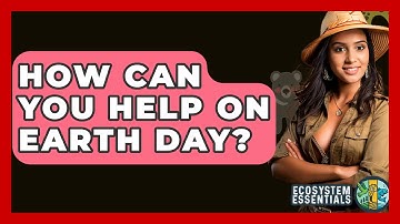 How Can You Help On Earth Day? - Ecosystem Essentials