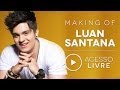 Luan Santana - Making of Luan (Acesso Livre)
