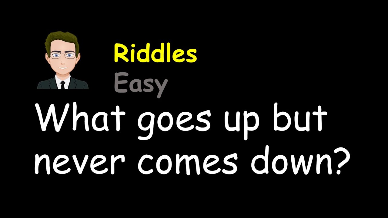 Riddles What goes up but never comes down