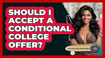 Should I Accept A Conditional College Offer? - The College Explorer