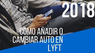 Lyft: Como Cambiar o Añadir tu carro al Lyft driver App.  Add Vehicle español.