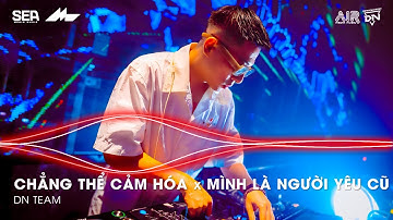 Kể Từ Ngày Đổ Vỡ Anh Vội Xóa Hết Đi Mộng Mơ Remix - Chẳng Thể Cảm Hóa x Mình Là Người Yêu Cũ Remix