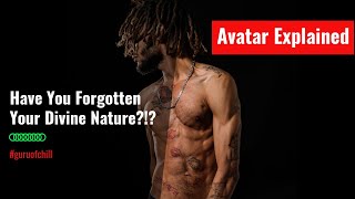 Avatar Explained: Have You Forgotten Your Divine Nature?!?!?