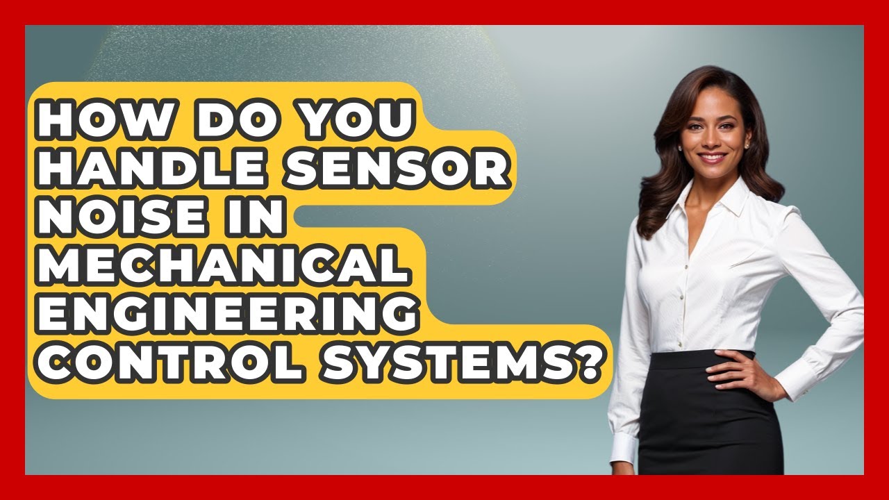 How Do You Handle Sensor Noise In Mechanical Engineering Control Systems?