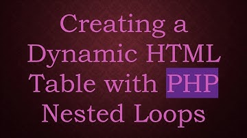 Creating a Dynamic HTML Table with PHP Nested Loops