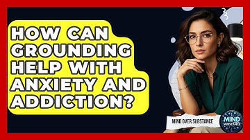 How Can Grounding Help With Anxiety And Addiction? - Mind Over Substance