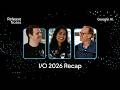 Google I/O 2026 Recap with Logan Kilpatrick, Josh Woodward and Tulsee Doshi
