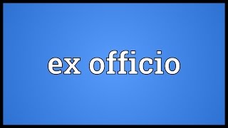 Ex officio Meaning
