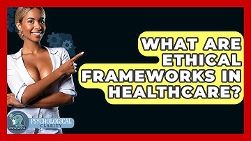 What Are Ethical Frameworks In Healthcare? - Philosophy Beyond