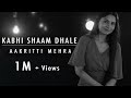 Kabhi shaam dhale  by aakritti mehra