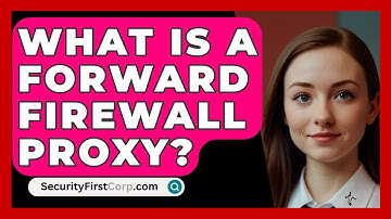 What Is A Forward Firewall Proxy? - SecurityFirstCorp.com