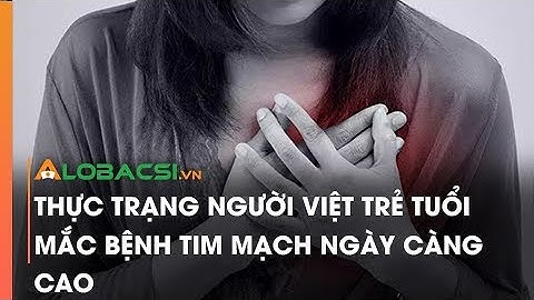 Thực trạng người Việt trẻ tuổi mắc bệnh tim mạch ngày càng cao