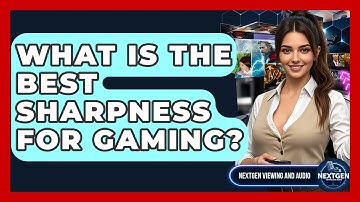 What Is The Best Sharpness For Gaming? - NextGen Viewing and Audio