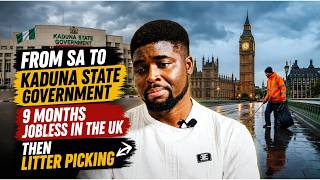 From SA to Kaduna State Government to Picking Litter in the UK After 9 Months of Unemployment.
