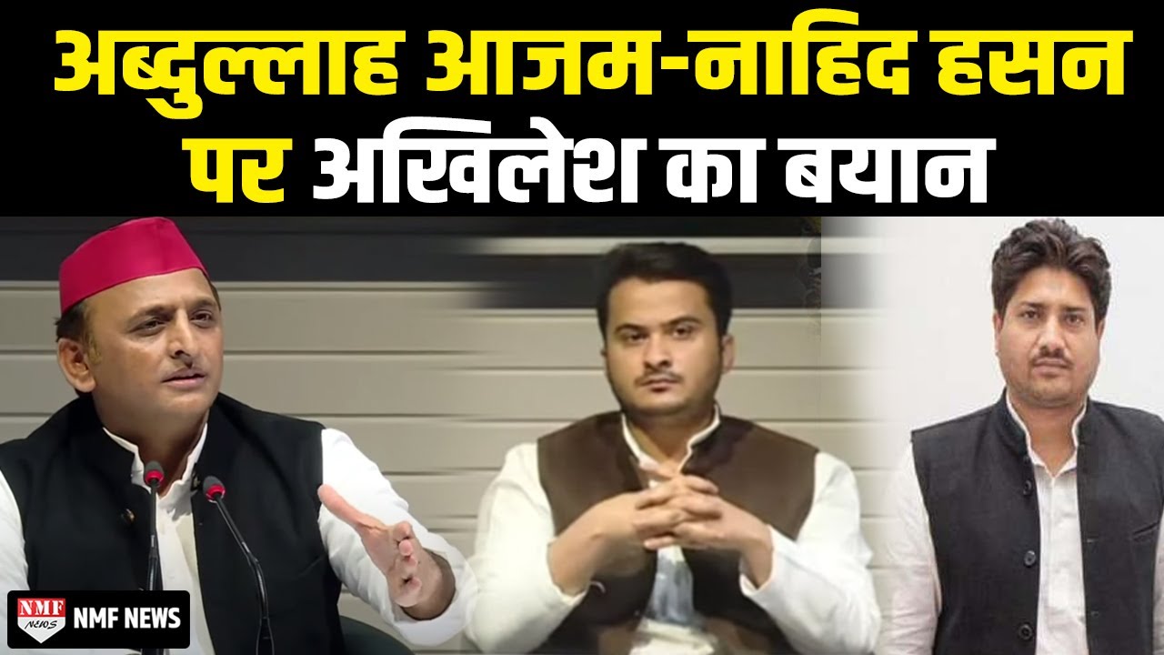 Akhilesh ने बता दिया कि Abdullah Azam-Nahid Hasan को किसने फंसाया