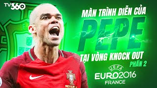 Thủ lĩnh thép của BĐN Euro 2016: Lão tướng Pepe san bằng tất cả (PHẦN 2)