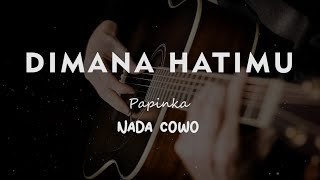 DIMANA HATIMU // PAPINKA // KARAOKE GITAR AKUSTIK NADA COWO ( MALE )