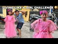 Living like a girl for full day challenge  farro ladki ban gaya 