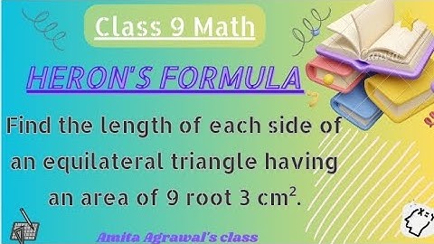 Find length of each side of an equilateral triangle having an area of 9 root 3 cm²/Heron