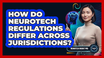 How Do Neurotech Regulations Differ Across Jurisdictions?