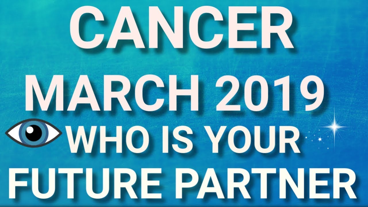 Cancer March 2019 Who is Your Future Partner Tarot Reading | Extended Forecast