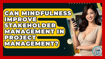 Can Mindfulness Improve Stakeholder Management In Project Management? - Learn As An Adult