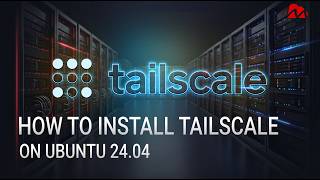 How to Install Tailscale on Ubuntu 24.04 for Easy Remote Access
