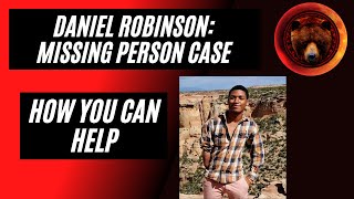 DANIEL ROBINSON: MISSING PERSON'S CASE (POLICE REPORT ANALYSIS)- PETITION, SUPPORT, WHAT YOU CAN DO