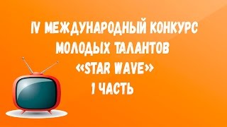 (1 часть) IV Международный конкурс молодых талантов "Звездная волна" 2016