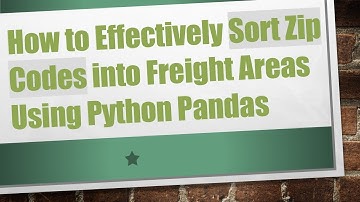 How to Effectively Sort Zip Codes into Freight Areas Using Python Pandas